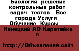 Биология: решение контрольных работ, задач, тестов - Все города Услуги » Обучение. Курсы   . Ненецкий АО,Каратайка п.